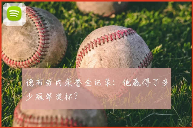 德布劳内荣誉全记录:他赢得了多少冠军奖杯?