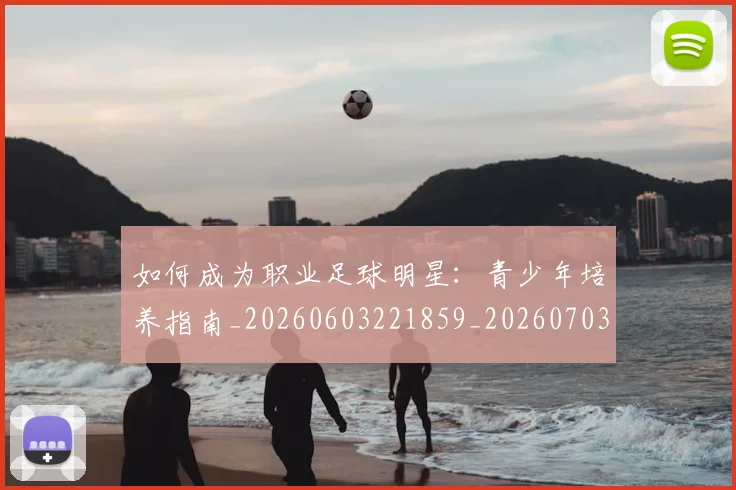 如何成为职业足球明星:青少年培养指南_20260603221859_20260703230635